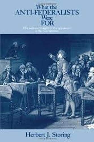 What The Anti-Federalists Were For: The Political Thought Of The Opponents Of The Constitution