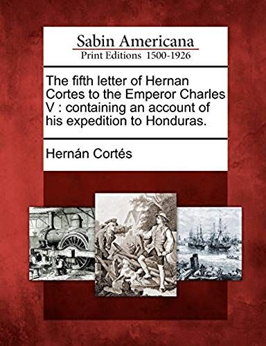 The Fifth Letter Of Hernan Cortes To The Emperor Charles V