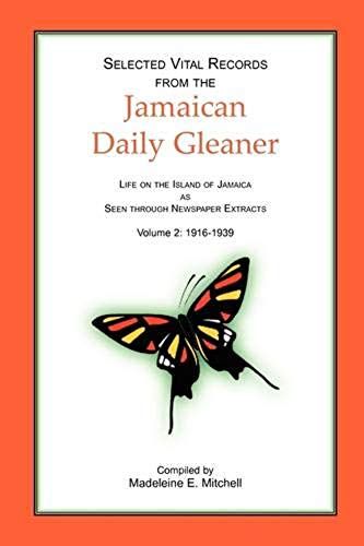 Selected Vital Records From The Jamaican Daily Gleaner: Life On The Island Of Jamaica As Seen Through Newspaper Extracts, Volume 2: 1916-1939