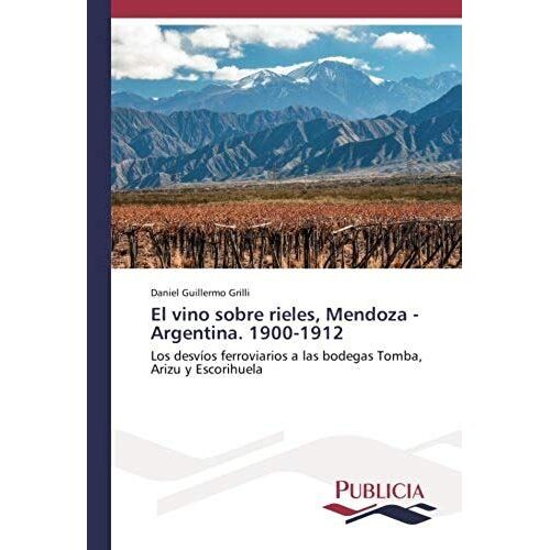 El Vino Sobre Rieles, Mendoza - Argentina. 1900-1912