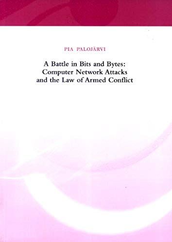 A Battle In Bits And Bytes: Computer Network Attacks And The Law Of Armed Conflict (The Erik Castrén Research Reports, 27/2009)