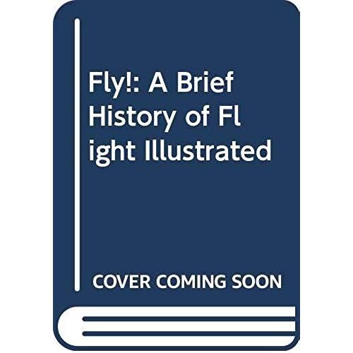 Fly!: A Brief History Of Flight Illustrated (Willa Perlman Books)