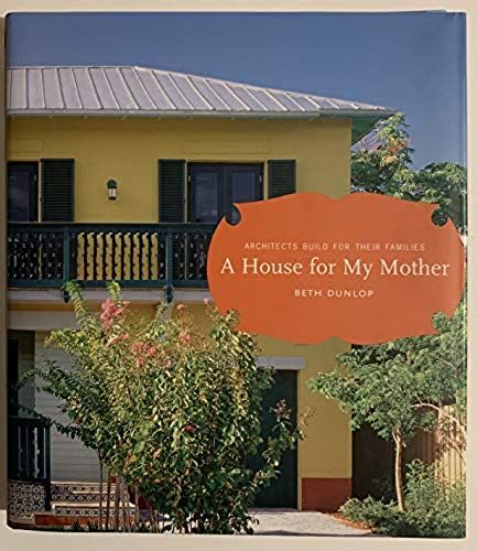 A House For My Mother: Architects Build For Their Families