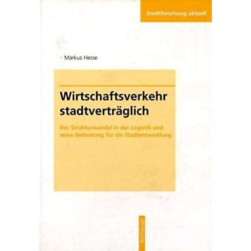 Wirtschaftsverkehr Stadtverträglich: Der Strukturwandel In Der Logistik Und Seine Bedeutung Für Die Stadtentwicklung (Stadtforschung Aktuell) (German Edition)