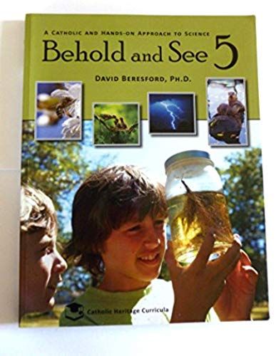 Behold And See 5, Catholic Heritage Curricula Textbook (A Catholic And Hands-On Approach To Science)