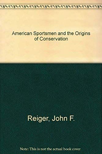 American Sportsmen And The Origins Of Conservation