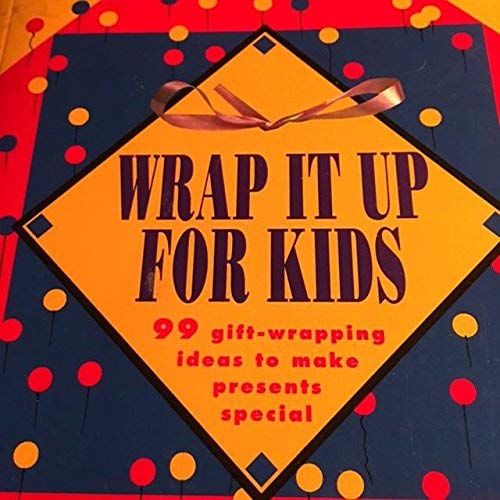 Wrap It Up For Kids: 99 Gift-Wrapping Ideas To Make Presents Special