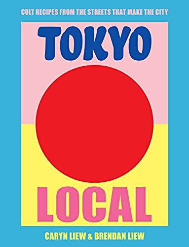 Tokyo Local : Cult Recipes From The Streets That Make The City