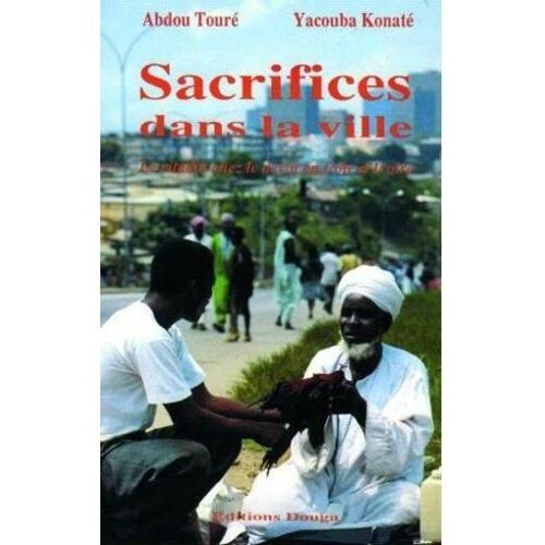 Sacrifices Dans La Ville - Le Citadin Chez Le Devin En Côte D'ivoire