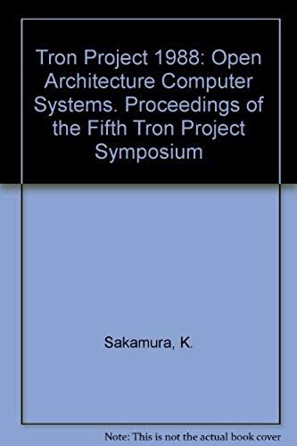 Tron Project 1988: Open Architecture Computer Systems. Proceedings Of The Fifth Tron Project Symposium