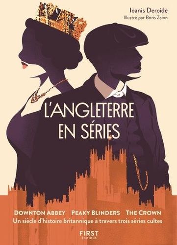 L'angleterre En Série - Downton Abbey, Peaky Blinders, The Crown - Un Siècle D'histoire Britannique À Travers Trois Séries Cultes