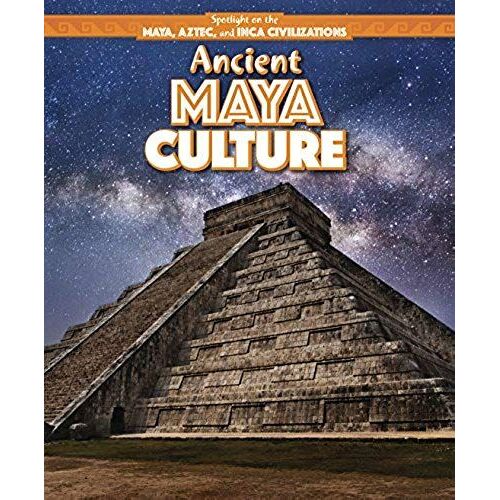 Ancient Maya Culture (Spotlight On The Maya, Aztec, And Inca Civilizations)