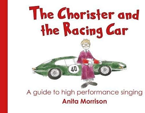 The Chorister And The Racing Car: A Guide To High Performance Singing