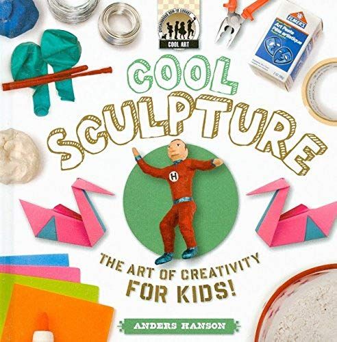 Cool Sculpture: The Art Of Creativity For Kids (Cool Art)