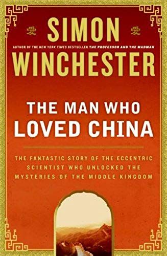 The Man Who Loved China: The Fantastic Story Of The Eccentric Scientist Who Unlocked The Mysteries Of The Middle Kingdom