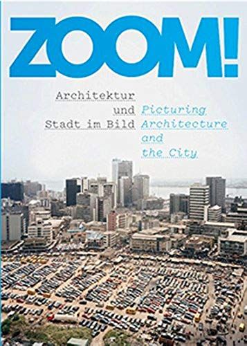 Zoom! Architektur Und Stadt Im Bild. Picturing Architecture And The City