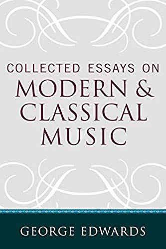Collected Essays On Modern And Classical Music
