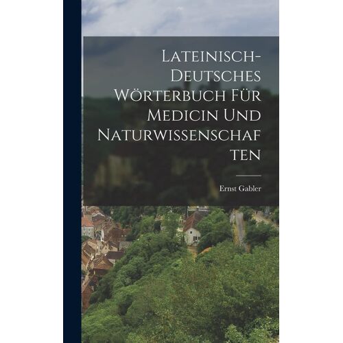 Lateinisch-Deutsches Wörterbuch Für Medicin Und Naturwissenschaften