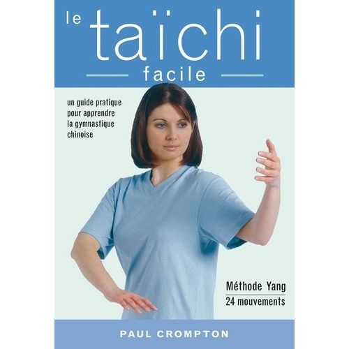 Le Taïchi Facile - Un Guide Pratique Pour Acquérir Une Santé Physique Et Mentale Par La Maîtrise Des Mouvements Essentiels Du Taïchi-Chuan