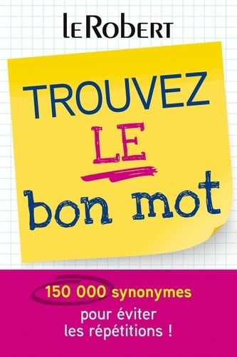 Trouvez Le Bon Mot - Plus De 150 000 Synonymes Pour Éviter Les Répétitions !