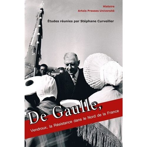De Gaulle, Vendroux, La Résistance Dans Le Nord De La France