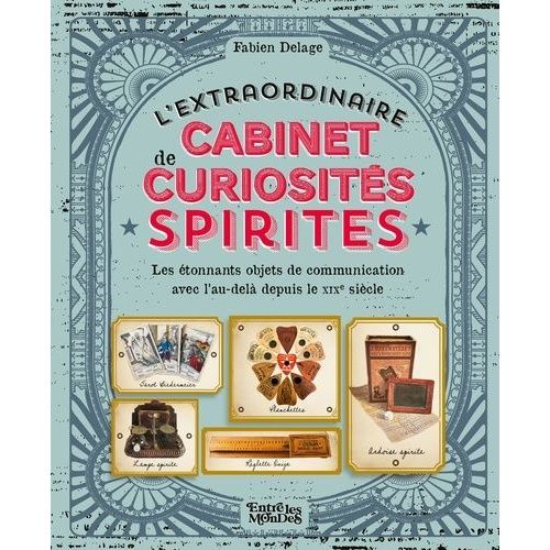 L'extraordinaire Cabinet Des Curiosités Spirites - Les Étonnants Objets De Communication Avec L'au-Delà Depuis Le Xixe Siècle