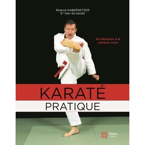 Karaté Pratique - Du Débutant À La Ceinture Noire, Programmes Jusqu'au 6e Dan
