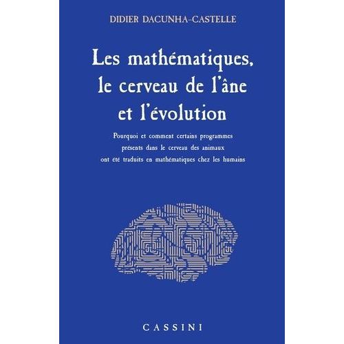 Les Mathématiques, Le Cerveau De L'âne Et L'évolution - Pourquoi Et Comment Certains Programmes Présents Dans Le Cerveau Des Animaux Ont Été Traduits En Mathématiques Chez Les Humains