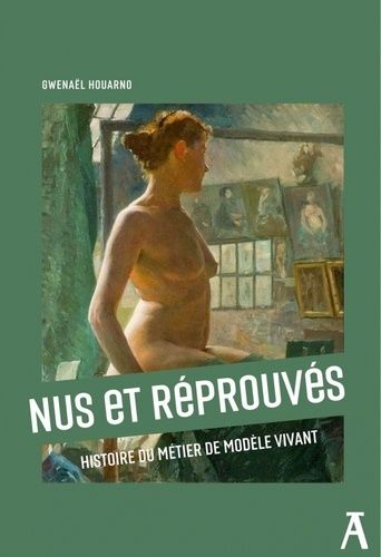 Nus Et Réprouvés - Histoire Du Métier De Modèle Vivant