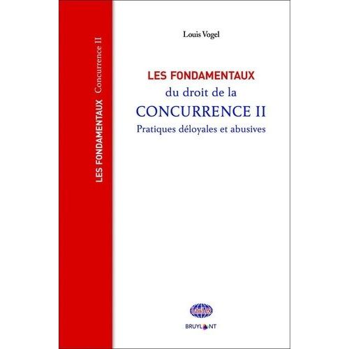 Les Fondamentaux Du Droit De La Concurrence - Tome 2, Pratiques Déloyales Et Abusives