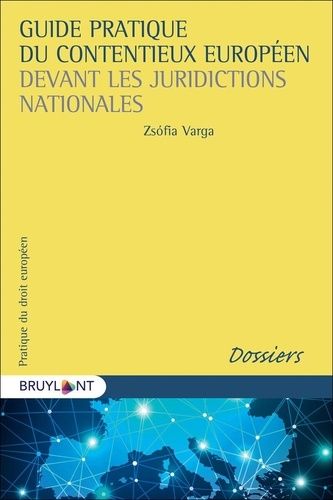 Guide Pratique Du Contentieux Européen - L'application Du Droit De L'union Européenne Devant Les Juridictions Nationales