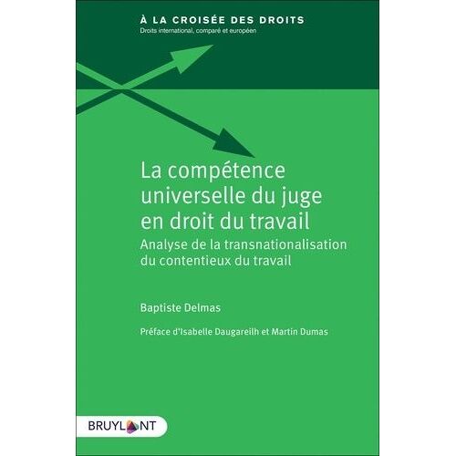 La Compétence Universelle Du Juge En Droit Du Travail - Analyse De La Transnationalisation Du Contentieux Du Travail
