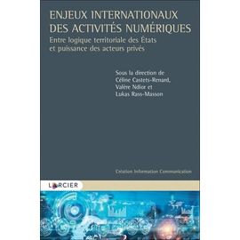 Enjeux Internationaux Des Activités Numériques - Entre Logique Territoriale Des Etats Et Puissance Des Acteurs Privés