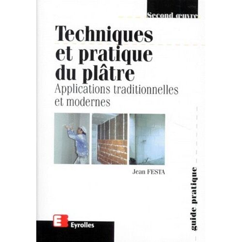 Techniques Et Pratiques Du Plâtre - Applications Traditionnelles Et Modernes
