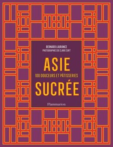 Asie Sucrée. 100 Douceurs Et Pâtisseries