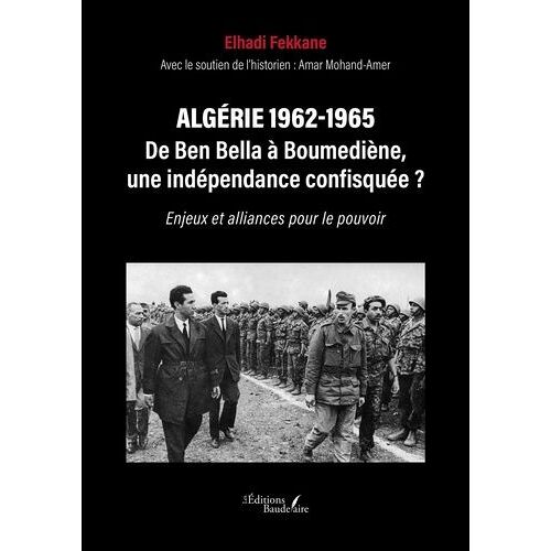 Algérie 1962-1965 - De Ben Bella À Boumediène, Une Indépendance Confisquée ? - Enjeux Et Alliances Pour Le Pouvoir