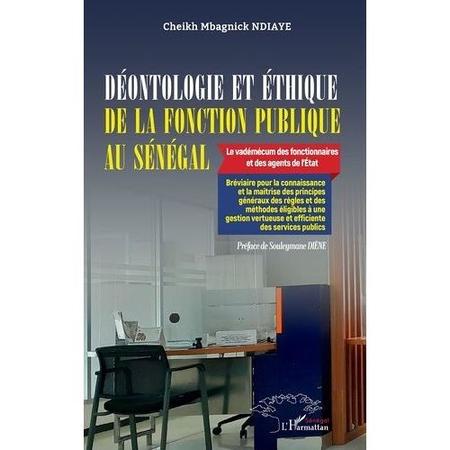 Déontologie Et Éthique De La Fonction Publique Au Sénégal - Le Vadémécum Des Fonctionnaires Et Des Agents De L?État - Bréviaire Pour La Connaissance Et La Maîtrise Des Principes Généraux Des...