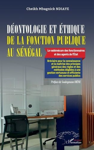 Déontologie Et Éthique De La Fonction Publique Au Sénégal - Le Vadémécum Des Fonctionnaires Et Des Agents De L?État - Bréviaire Pour La Connaissance Et La Maîtrise Des Principes Généraux Des...