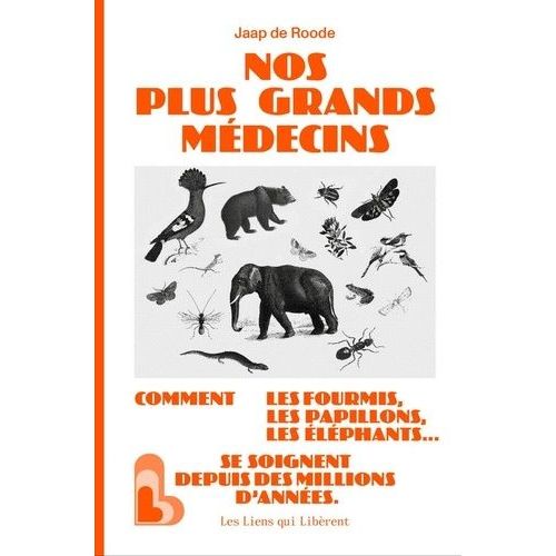 Nos Plus Grands Médecins - Comment Les Fourmis, Les Papillons, Les Éléphants...Se Soignent Depuis Des Millions D'années