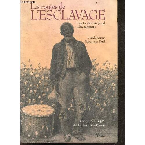 Les Routes De L Esclavage - Histoire D Un Très Grand Dérangement - Les Routes De La Traite, Arguments Pour Justifier La Traite, Le Middle Passage, Les Chemins Du Quotidien, Esclave Au Jour Le Jour, Chemins De La Memoire, Quand Vinrent Les Abolitions...