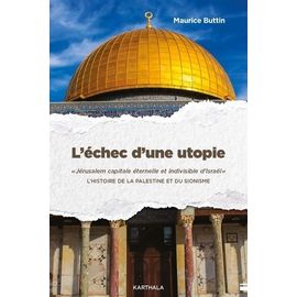 L'échec D'une Utopie - Jérusalem Capitale Éternelle Et Indivisible D'israël" L'histoire De La Palestine Et Du Sionisme