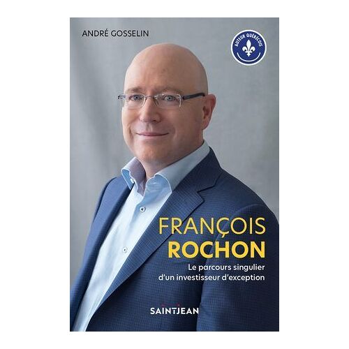 François Rochon. Le Parcours Singulier D'un Investisseur D'exception