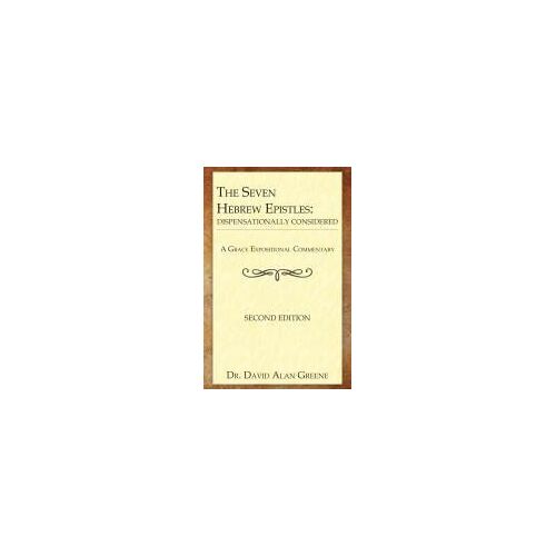 The Seven Hebrew Epistles: Dispensationally Considered (A Grace Expositional Commentary)