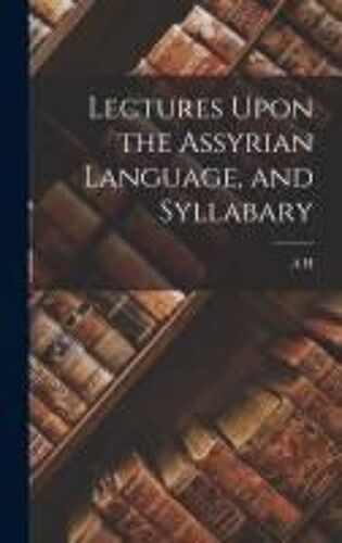Lectures Upon The Assyrian Language, And Syllabary