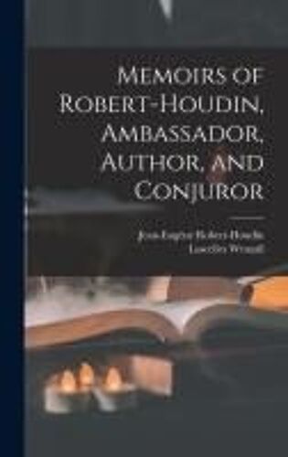 Memoirs Of Robert-Houdin, Ambassador, Author, And Conjuror