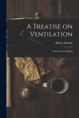 A Treatise On Ventilation: Natural And Artificial