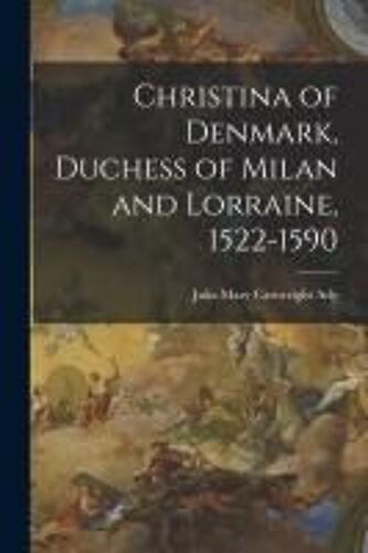 Christina Of Denmark, Duchess Of Milan And Lorraine, 1522-1590