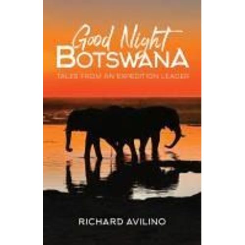 Good Night Botswana: Tales From An Expedition Leader