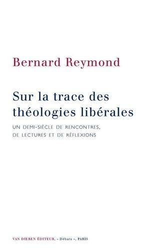 Sur La Trace Des Théologies Libérales - Un Demi-Siècle De Rencontres, De Lectures Et De Réflexions