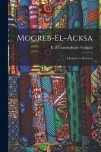 Mogreb-El-Acksa; A Journey In Morocco